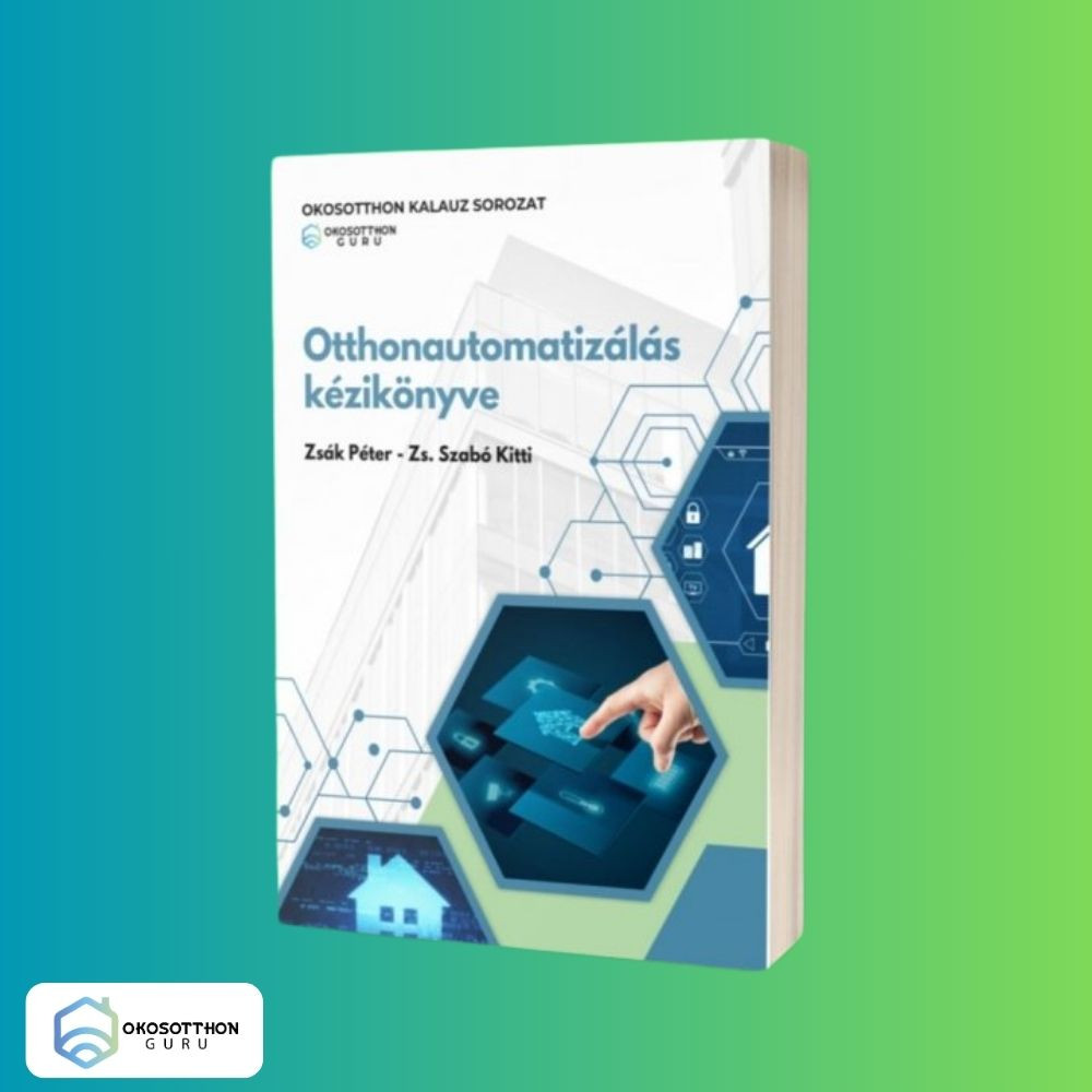 Otthonautomatizálás kézikönyve – OkosotthonGuru Okosotthon ISBN 978-615-82548-7-8 Otthonautomatizálás kézikönyve – OkosotthonGuru Okosotthon ISBN 978-615-82548-7-8