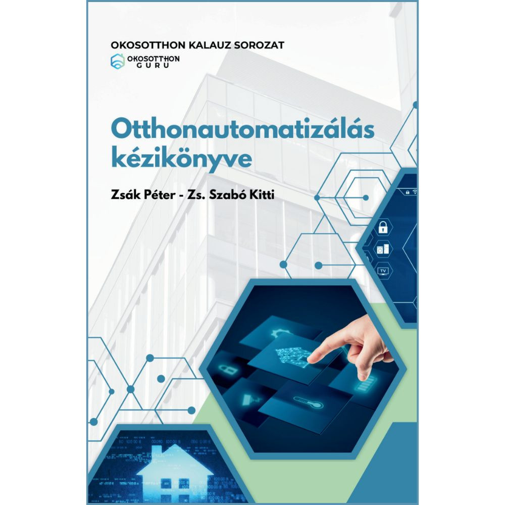 Otthonautomatizálás kézikönyve – OkosotthonGuru Okosotthon ISBN 978-615-82548-7-8 Otthonautomatizálás kézikönyve – OkosotthonGuru Okosotthon ISBN 978-615-82548-7-8